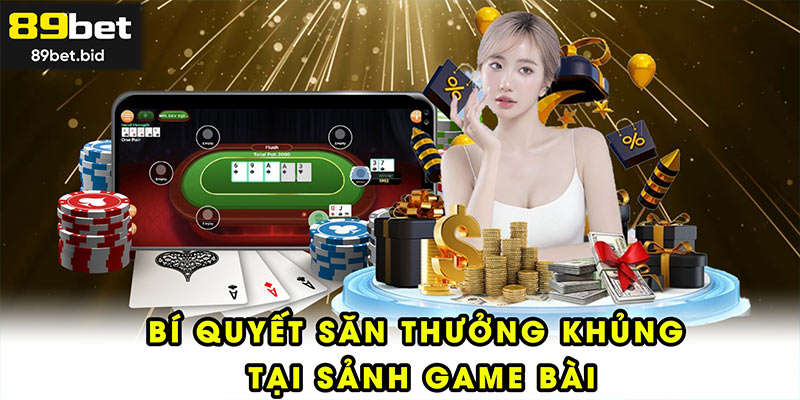 Bí quyết săn thưởng khủng tại sảnh game bài