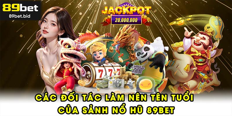 Các đối tác làm nên tên tuổi của sảnh nổ hũ 89BET