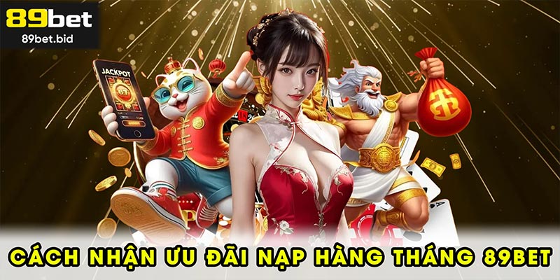 Cách nhận ưu đãi nạp hàng tháng 89BET