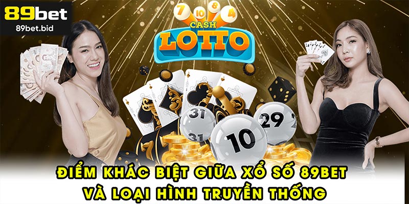 Điểm khác biệt giữa xổ số 89BET và loại hình truyền thống