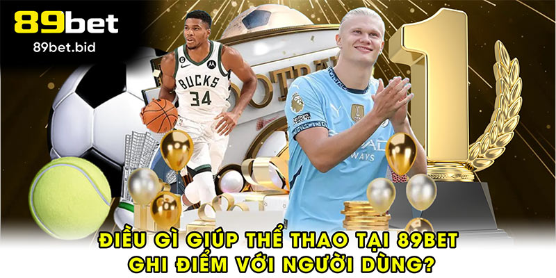 Điều gì giúp thể thao tại 89BET ghi điểm với người dùng?