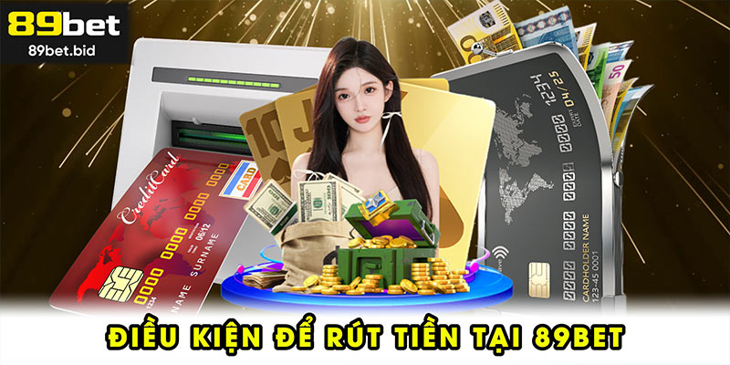 Điều kiện để rút tiền tại 89BET gồm những gì?