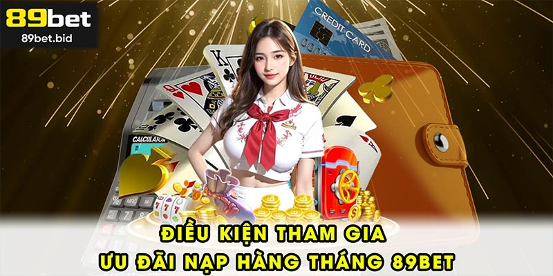 Điều kiện tham gia ưu đãi nạp hàng tháng 89BET