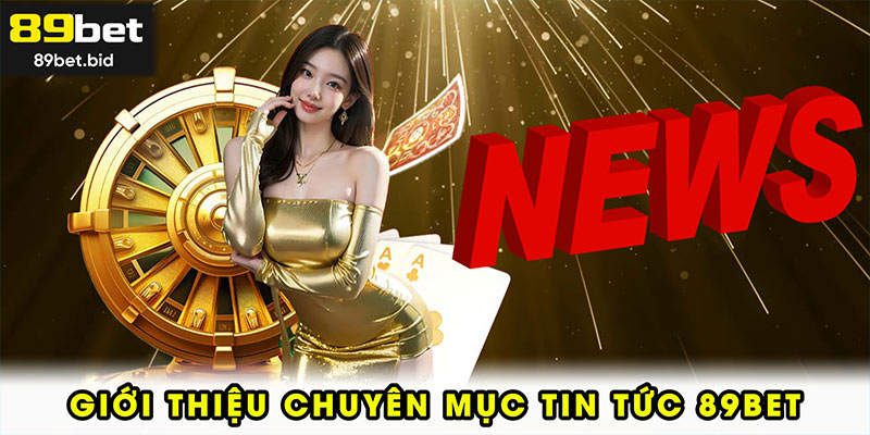 Giới thiệu chuyên mục tin tức 89BET