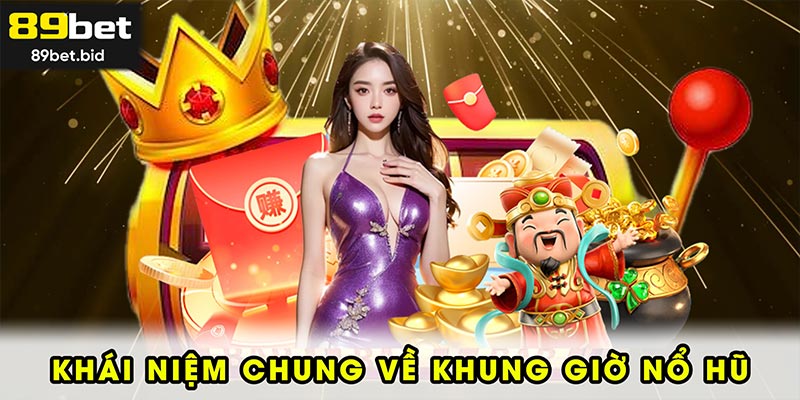 Khái niệm chung về khung giờ nổ hũ