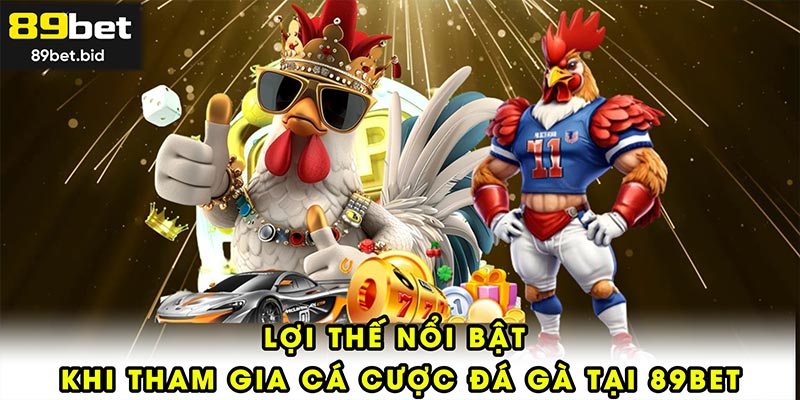 Lợi thế nổi bật khi tham gia cá cược đá gà tại 89BET
