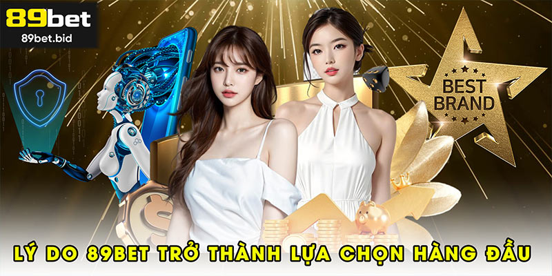 Lý do 89BET trở thành lựa chọn hàng đầu của người dùng