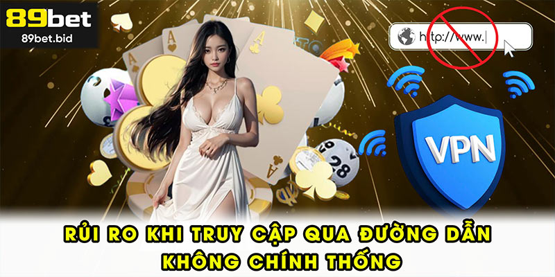 Rủi ro khi truy cập qua đường dẫn không chính thống