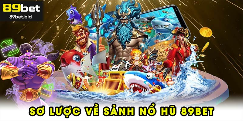 Sơ lược về sảnh nổ hũ 89BET