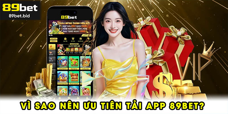 Vì sao nên ưu tiên tải app 89BET?