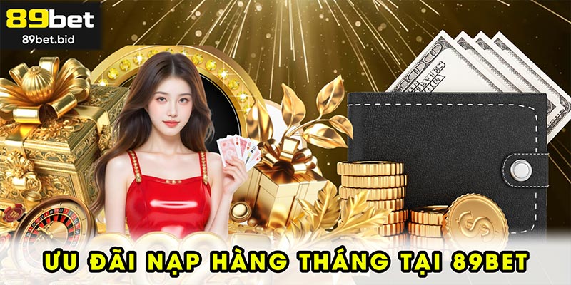 Ưu đãi nạp hàng tháng tại 89BET